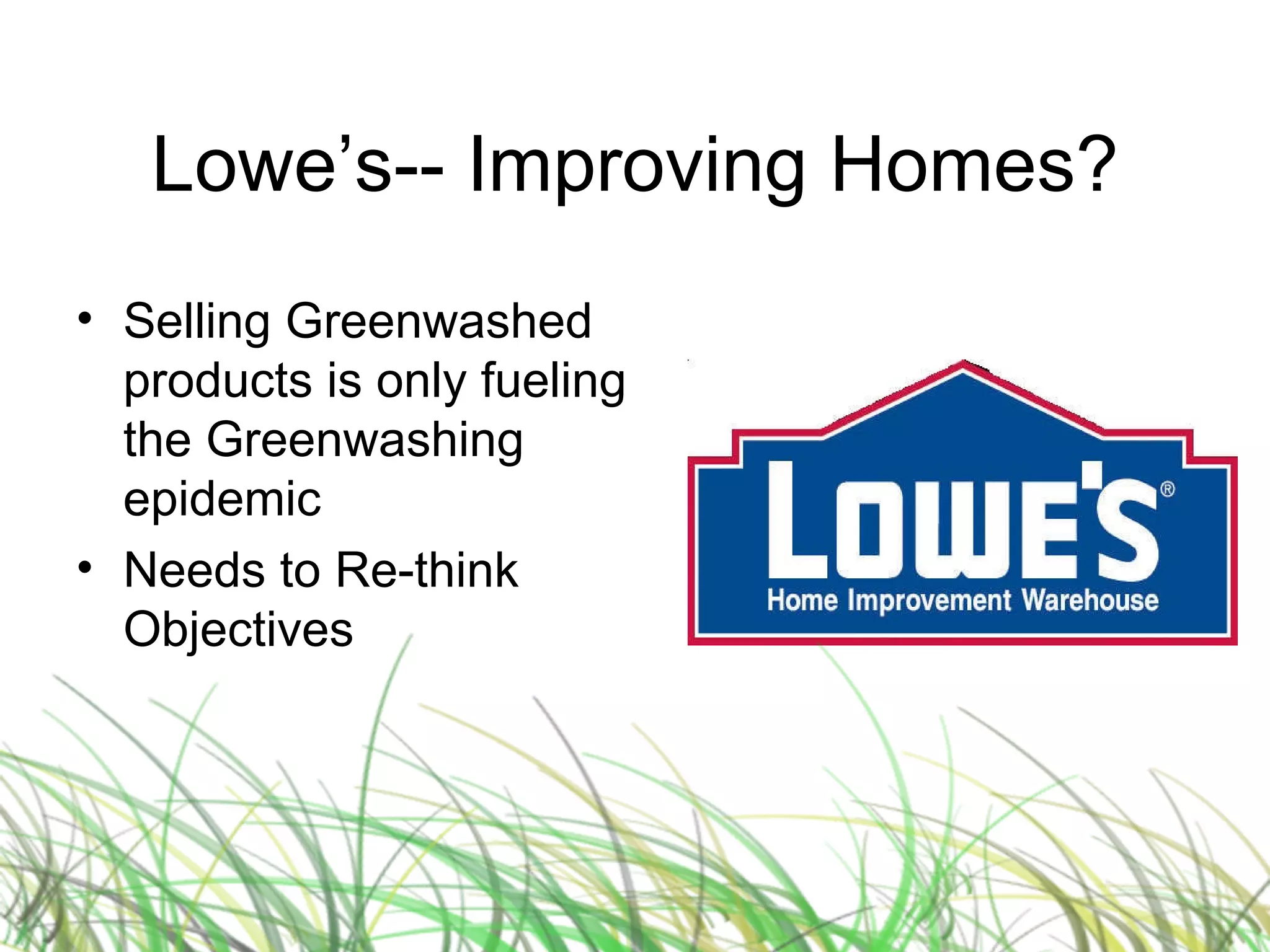 Lowe’s-- Improving Homes? Selling Greenwashed products is only fueling the Greenwashing epidemic Needs to Re-think Objectives 