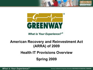 American Recovery and Reinvestment Act
            (ARRA) of 2009
     Health IT Provisions Overview
             Spring 2009
 
