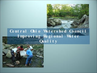 Central Ohio Watershed Council Improving Regional Water Quality 