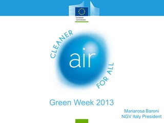 Green Week 2013
Mariarosa Baroni
NGV Italy President
 