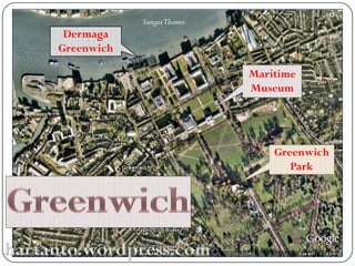 Sungai Thames
 Dermaga
Greenwich

                            Maritime
                            Museum




                                Greenwich
                                   Park
 