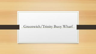 Greenwich/Trinity Buoy Wharf
 