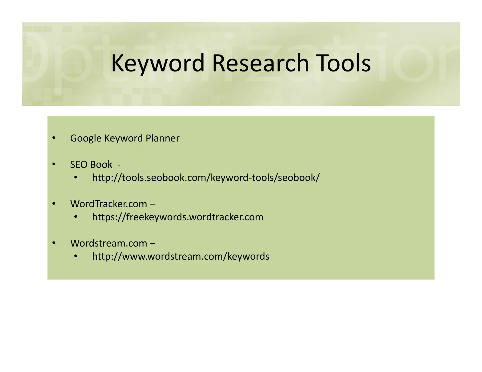 Keyword Research Tools
• Google Keyword Planner
• SEO Book -
• http://tools.seobook.com/keyword-tools/seobook/
• WordTracker.com –
• https://freekeywords.wordtracker.com
• Wordstream.com –
• http://www.wordstream.com/keywords
 