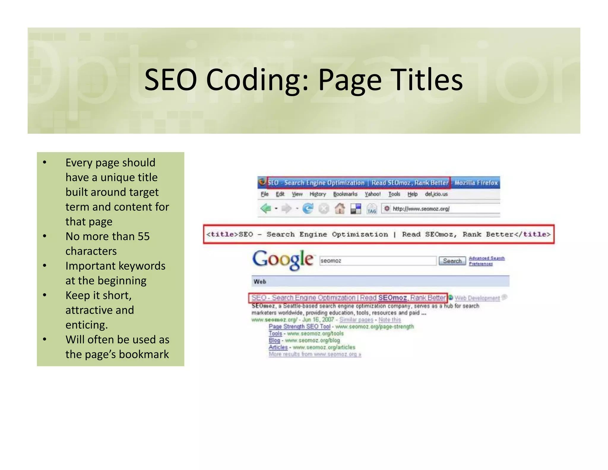 SEO Coding: Page Titles
• Every page should
have a unique title
built around target
term and content for
that page
• No more than 55• No more than 55
characters
• Important keywords
at the beginning
• Keep it short,
attractive and
enticing.
• Will often be used as
the page’s bookmark
 