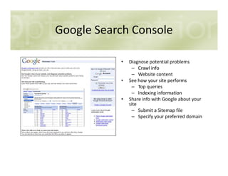 Google Search Console
• Diagnose potential problems
– Crawl info
– Website content
• See how your site performs
– Top quer...