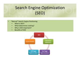 Search Engine Optimization
(SEO)
• “Natural” Search Engine Positioning
• What is SEO?
• What determines ranking?
• Why is ...