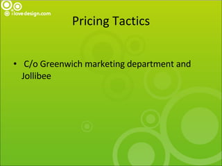 Pricing Tactics <ul><li>C/o Greenwich marketing department and Jollibee </li></ul>