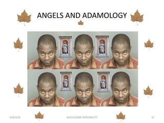ANGELS AND ADAMOLOGY
6/8/2018 WHOLESOME PERSONALITY 31
 