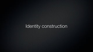 Identity construction
 