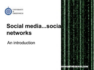 Social media...social
networks
An introduction




                  www.pleasewalkonthegrass.com
 