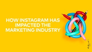 LONDON
HOW INSTAGRAM HAS
IMPACTED THE
MARKETING INDUSTRY
 