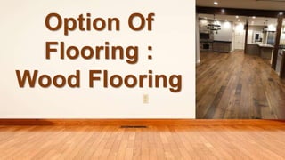 Option Of
Flooring :
Wood Flooring
 
