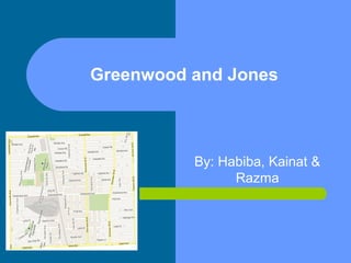 Greenwood and Jones



          By: Habiba, Kainat &
                Razma
 