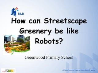 How can Streetscape Greenery be like Robots? Greenwood Primary School 