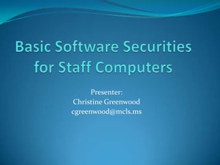 Basic Software Securities for Staff Computers Presenter: Christine Greenwood cgreenwood@mcls.ms 