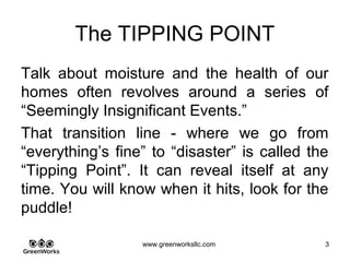 Assessing Hidden Moisture Intrusion
© GreenWorks Environmental, LLC
• Flat roof combined with multiple pitched roofs
• Flat roofs pose their own unique water intrusion challenges
• Gutters (all discharge to underground pipes (How far from home do you inspect?)
• Chimney – possible water intrusion point
• Adjoining lot to right is a paper street and drainage easement (per tax map)
• Original home was 1930’s construction
• Small putting green in rear yard.
PAUSE FOR QUESTIONS & DISCUSSION
 