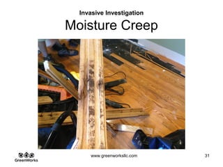 Assessing Hidden Moisture Intrusion
© GreenWorks Environmental, LLC
Moisture assessments often involve several moisture sources and are often concealed
requiring an expert
•Call it out as such and add language to protect your self.
•Always suggest an expert be called in.
 