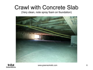 Assessing Hidden Moisture Intrusion
© GreenWorks Environmental, LLC
Interior original foundation. Was a type of poured in place structure. Owner Builder
decided to re-use as was structurally sound.
•Note moisture diffusion pattern in the wall.
•Moisture reading over 50% RH on this stretch of foundation wall.
PAUSE FOR QUESTIONS & DISCUSSION
 