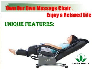 Own Our Own Massage Chair ,
               Enjoy a Relaxed Life
Unique Features:
 