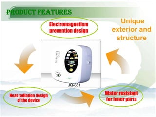 Product features
                        Electromagnetism
                                                  Unique
                        prevention design      exterior and
                                                structure




                                JQ-881

Heat radiation design                       Water resistant
    of the device                           for inner parts
 
