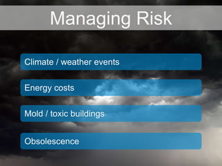 Managing RiskClimate / weather eventsEnergy costsMold / toxic buildingsObsolescence 