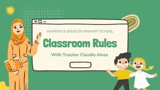 Classroom Rules
With Teacher Claudia Alves
WARNER & SPENCER PRIMARY SCHOOL
 