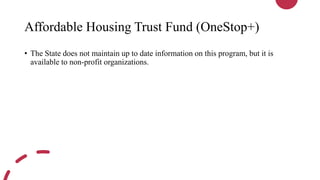 Affordable Housing Trust Fund (OneStop+)
• The State does not maintain up to date information on this program, but it is
available to non-profit organizations.
 