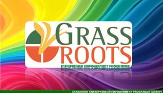 GRASSROOT ENTREPRENEUR EMPOWERMENT PROGRAMME (GREEP)
 