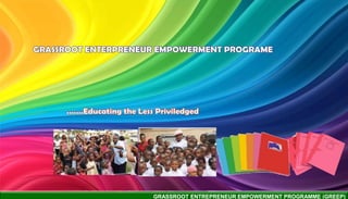 GRASSROOT ENTREPRENEUR EMPOWERMENT PROGRAMME (GREEP)
 