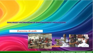 GRASSROOT ENTREPRENEUR EMPOWERMENT PROGRAMME (GREEP)
 