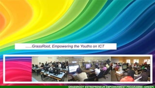 GRASSROOT ENTREPRENEUR EMPOWERMENT PROGRAMME (GREEP)
 