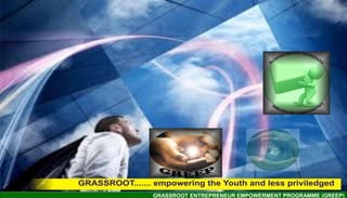 GRASSROOT ENTREPRENEUR EMPOWERMENT PROGRAMME (GREEP)
 