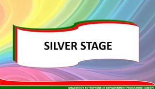 GRASSROOT ENTREPRENEUR EMPOWERMENT PROGRAMME (GREEP)
SILVER STAGE
 