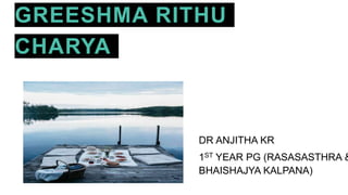 GREESHMA RITHU
CHARYA
DR ANJITHA KR
1ST YEAR PG (RASASASTHRA &
BHAISHAJYA KALPANA)
 