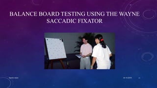 BALANCE BOARD TESTING USING THE WAYNE
SACCADIC FIXATOR
04-10-2016Sports vision 22
 