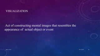 VISUALIZATION
Act of constructing mental images that resembles the
appearance of actual object or event
04-10-2016Sports vision 26
 