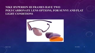 NIKE HYPERION III FRAMES HAVE TWO
POLYCARBONATE LENS OPTIONS, FOR SUNNY AND FLAT
LIGHT CONDITIONS
04-10-2016Sports vision 33
 