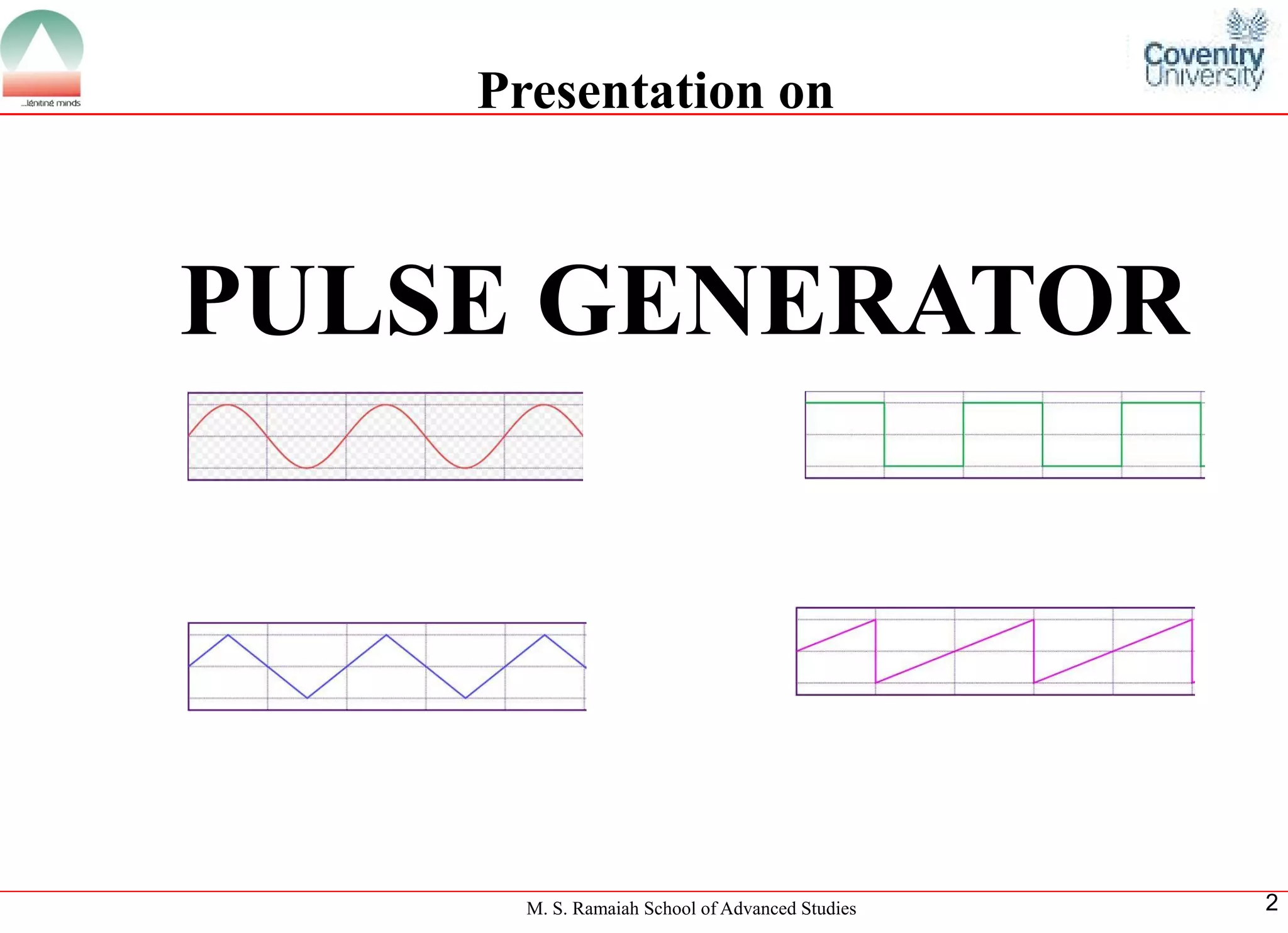 M. S. Ramaiah School of Advanced Studies 
2PULSE GENERATOR 
Presentation on  