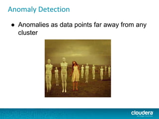 Anomaly Detection
● Anomalies as data points far away from any
cluster
 