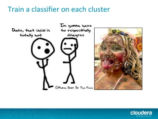 Train a classifier on each cluster
 