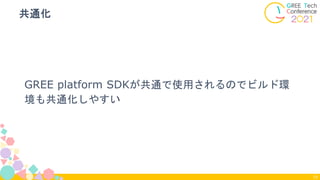 GREE platform SDKが共通で使用されるのでビルド環
境も共通化しやすい
共通化
73
 