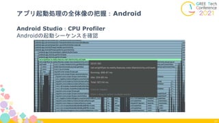 Android Studio：CPU Profiler
Androidの起動シーケンスを確認
21
アプリ起動処理の全体像の把握：Android
 