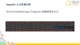 ActivityTaskManagerでlogcatに起動時間を出力
38
logcatによる計測の例
 