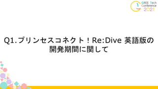 Q1.プリンセスコネクト！Re:Dive 英語版の
開発期間に関して
 