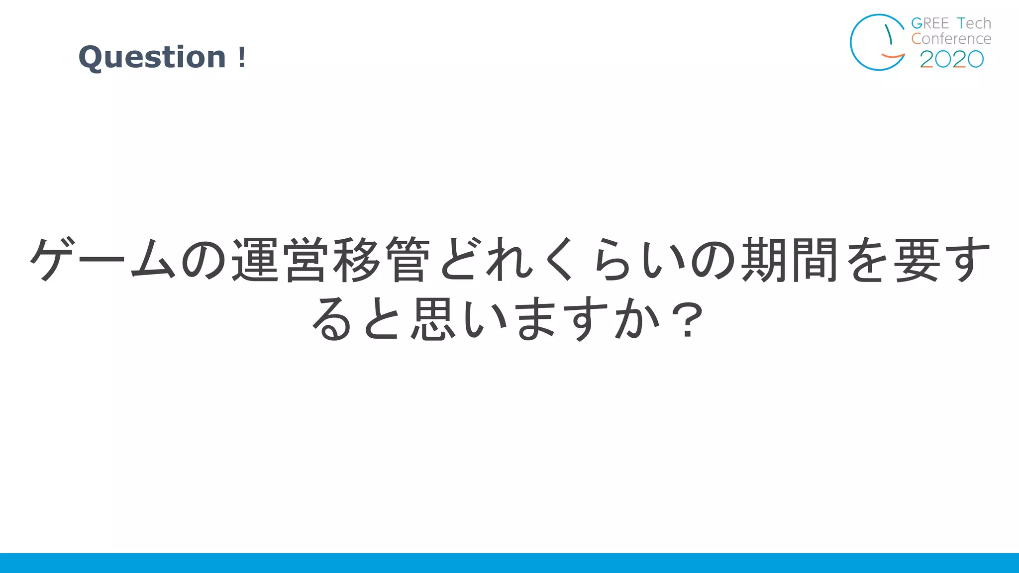 Question！
ゲームの運営移管どれくらいの期間を要す
ると思いますか？
 