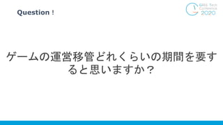 Question！
ゲームの運営移管どれくらいの期間を要す
ると思いますか？
 