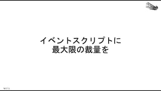 イベントスクリプトに
最大限の裁量を
 