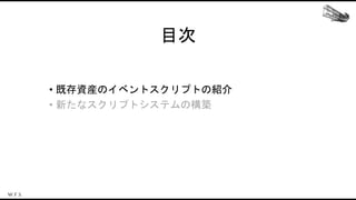 目次
• 既存資産のイベントスクリプトの紹介
• 新たなスクリプトシステムの構築
 