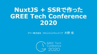 NuxtJS + SSRで作った
GREE Tech Conference
2020
グリー株式会社　フロントエンドエンジニア　大野 佳
 