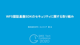WFS認証基盤SDKのセキュリティに関する取り組み
株式会社WFS　エンジニア　秦 泳
 